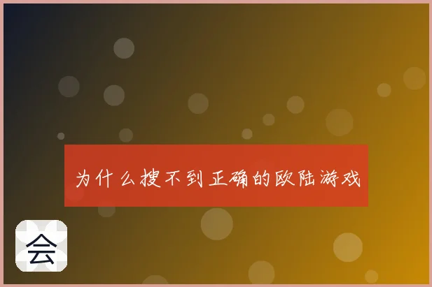 为什么搜不到正确的欧陆游戏