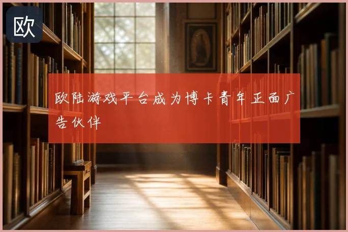 欧陆游戏平台成为博卡青年正面广告伙伴