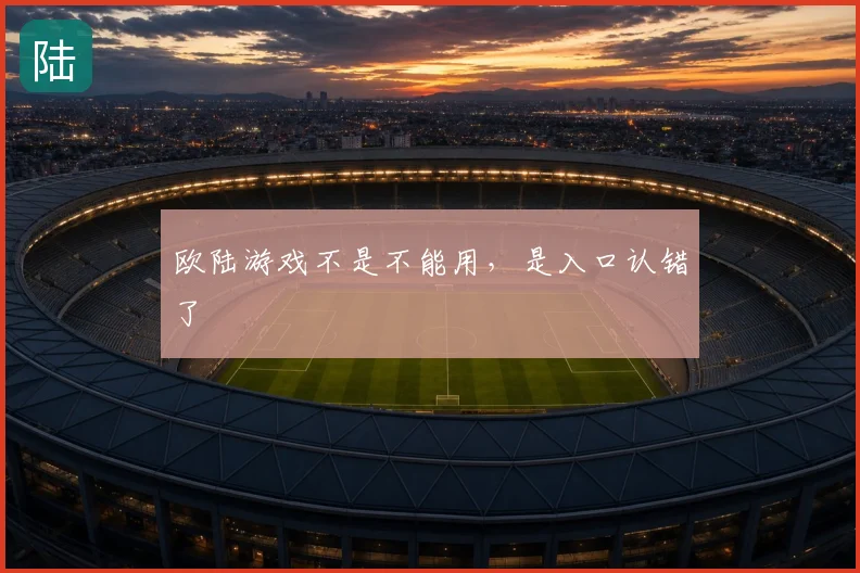 欧陆游戏不是不能用，是入口认错了